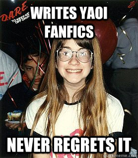 Writes yaoi fanfics never regrets it - Writes yaoi fanfics never regrets it  Horny Nerd Girl