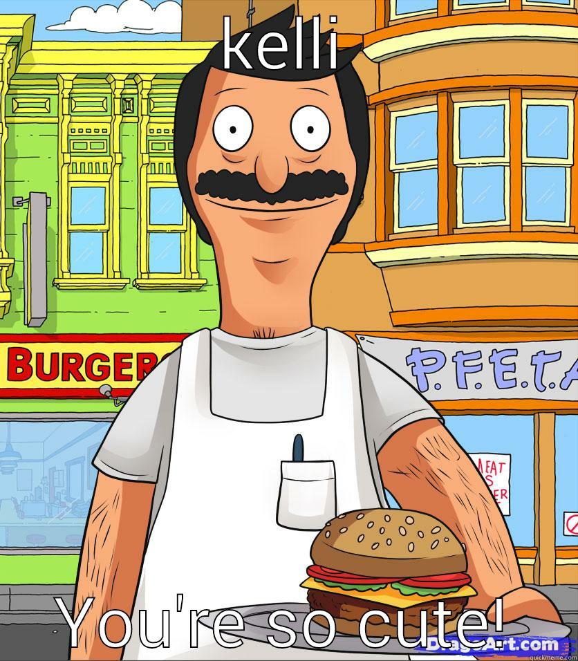KELLI YOU'RE SO CUTE! Misc