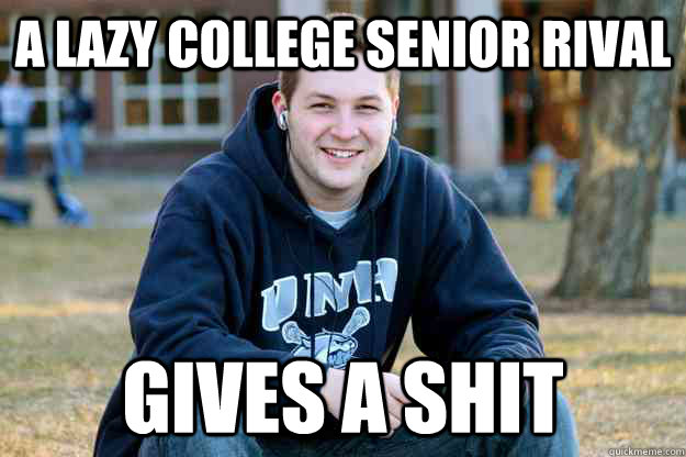 A lazy college senior rival gives a shit  Successful College Senior