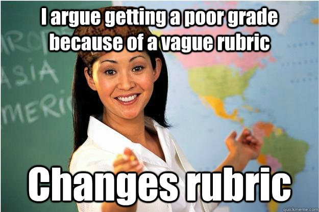 I argue getting a poor grade because of a vague rubric Changes rubric   Scumbag Teacher