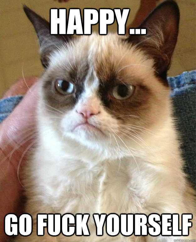 Happy... Go Fuck Yourself  Grumpy Cat