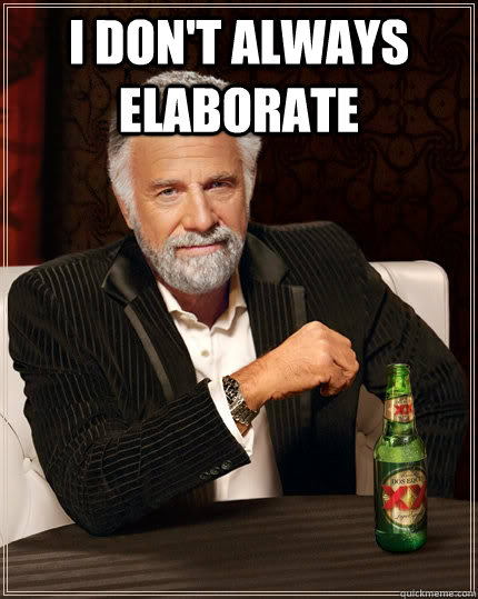 i don't always elaborate   The Most Interesting Man In The World