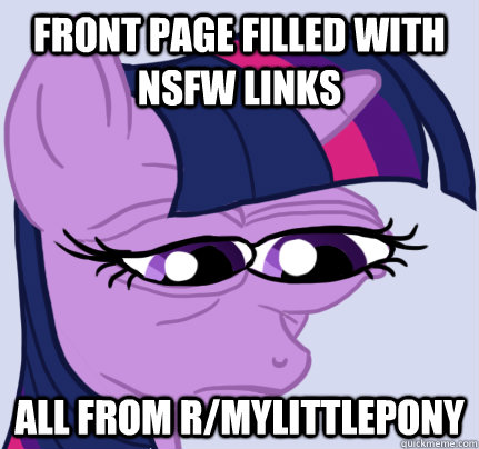 Front page filled with NSFW links All from r/mylittlepony - Front page filled with NSFW links All from r/mylittlepony  Feels Bad Pony