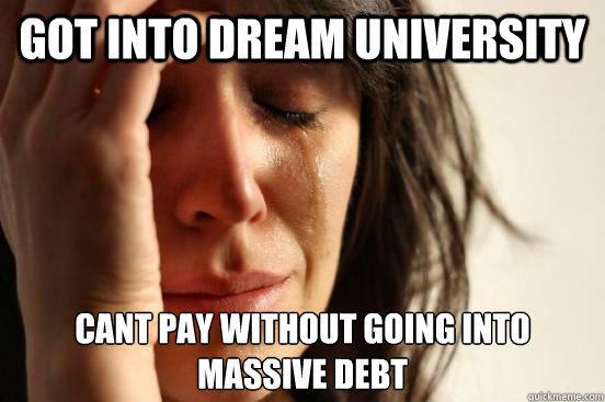 Got into dream university cant pay without going into massive debt  First World Problems