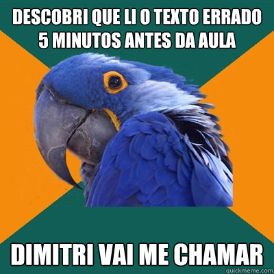 Descobri que li o texto errado 5 minutos antes da aula Dimitri vai me chamar  Paranoid Parrot