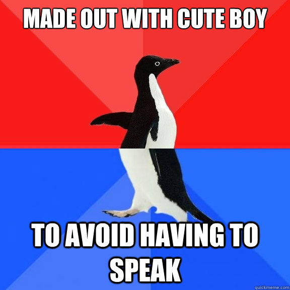 made out with cute boy to avoid having to speak  Socially Awksome Penguin