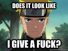 Does it look like  I give a fuck? - Does it look like  I give a fuck?  Naruto