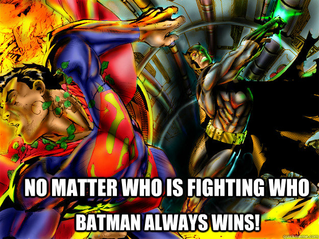 No matter who is fighting who batman always wins! - No matter who is fighting who batman always wins!  Batman Always Wins