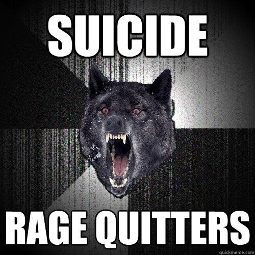 Suicide RAGE QUITTERS  Insanity Wolf