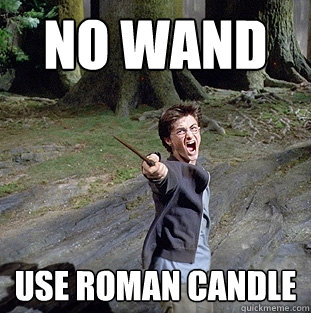 No wand use roman candle
  Pissed off Harry
