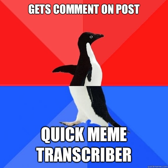 Gets comment on post Quick meme transcriber  Socially Awksome Penguin