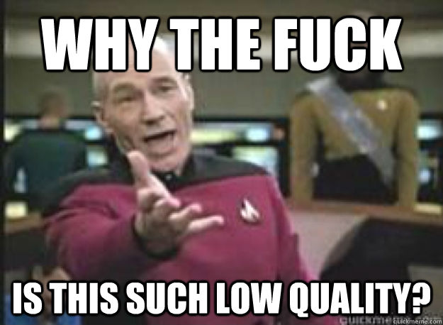 WHY the fuck is this such low quality?  Picard