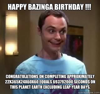 Happy Bazinga Birthday !!! Congratulations on completing approximately 22x365x24x60x60 equals 693792000 seconds on this planet earth excluding leap year days. - Happy Bazinga Birthday !!! Congratulations on completing approximately 22x365x24x60x60 equals 693792000 seconds on this planet earth excluding leap year days.  Misc