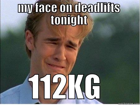 MY FACE ON DEADLIFTS TONIGHT 112KG  1990s Problems
