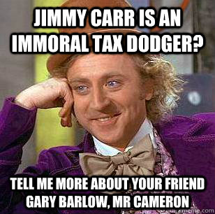 Jimmy Carr is an immoral tax dodger? Tell me more about your friend Gary Barlow, Mr Cameron  Condescending Wonka