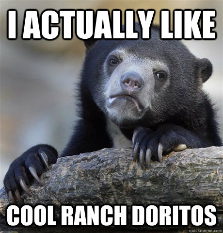 I Actually Like Cool Ranch Doritos  Confession Bear