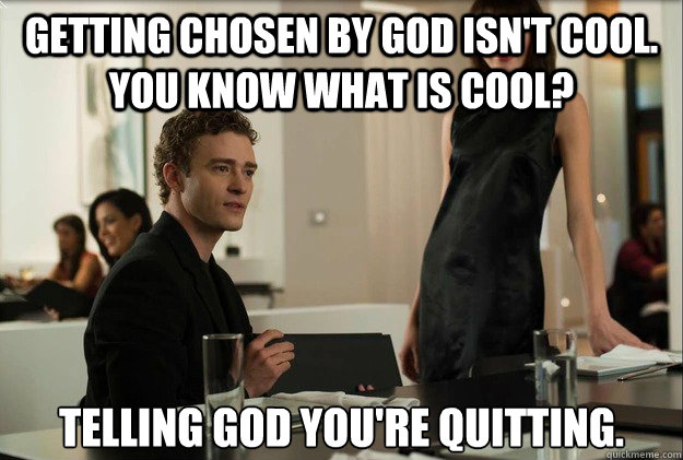 Getting chosen by God isn't cool. you know what is cool? Telling God you're quitting.  justin timberlake the social network scene