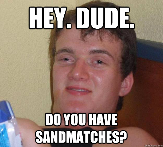Hey. dude. do you have sandmatches?  10 Guy