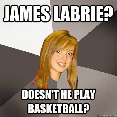 James LaBrie? Doesn't he play basketball? - James LaBrie? Doesn't he play basketball?  Musically Oblivious 8th Grader