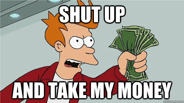 Shut up And take my Money  Btech Shut Up And Take My Money Fry