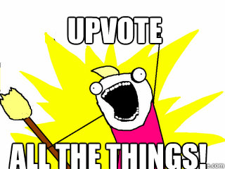 Upvote All the things!  All The Things