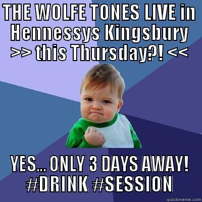 THE WOLFE TONES LIVE IN HENNESSYS KINGSBURY >> THIS THURSDAY?! << YES... ONLY 3 DAYS AWAY! #DRINK #SESSION Success Kid