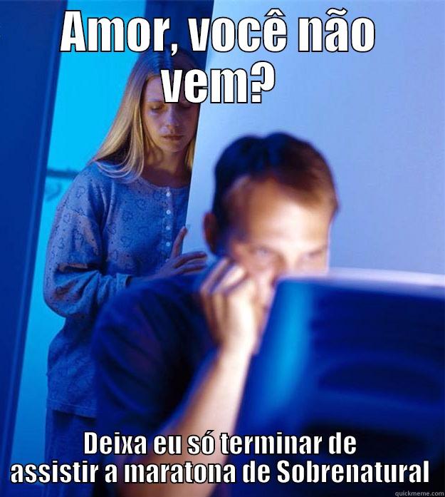 Enquanto isso, nas madrugadas - AMOR, VOCÊ NÃO VEM? DEIXA EU SÓ TERMINAR DE ASSISTIR A MARATONA DE SOBRENATURAL Redditors Wife
