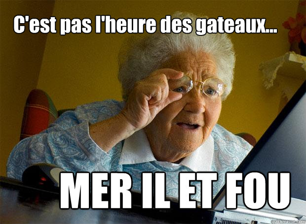 C'est pas l'heure des gateaux... MER IL ET FOU - C'est pas l'heure des gateaux... MER IL ET FOU  Grandma finds the Internet