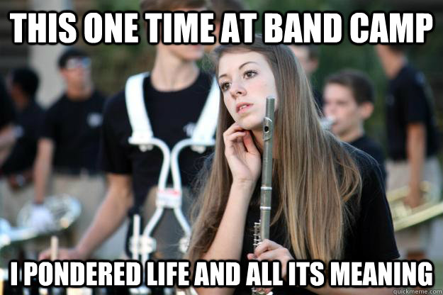 this one time at band camp i pondered life and all its meaning - this one time at band camp i pondered life and all its meaning  Misc