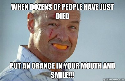 When dozens of people have just died put an orange in your mouth and
SMile!!!  Lost Locke