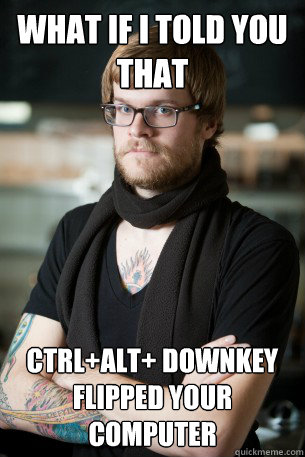 what if i told you that CTRL+ALT+ downkey flipped your computer   Hipster Barista