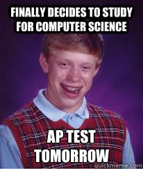 Finally decides to study for computer science AP TEST 
TOMORROW - Finally decides to study for computer science AP TEST 
TOMORROW  SEEJEW LU