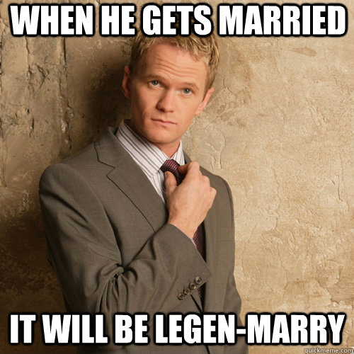 When he gets married it will be Legen-Marry  