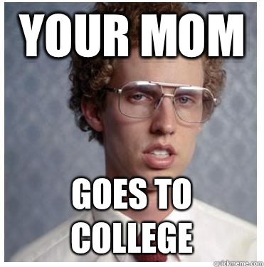 YOUR MOM GOES TO COLLEGE - YOUR MOM GOES TO COLLEGE  Napoleon dynamite