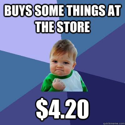Buys some things at the store $4.20 - Buys some things at the store $4.20  Success Kid