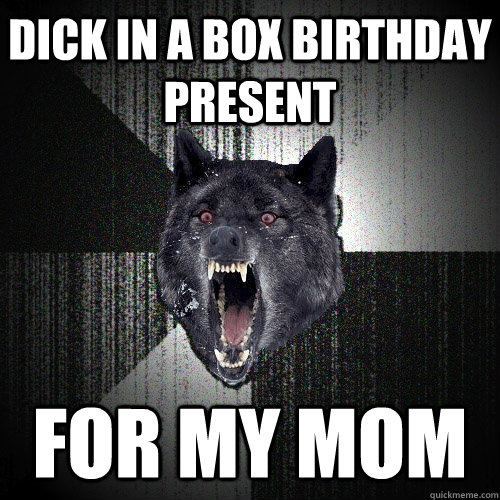 Dick in a box birthday present For my mom  Insanity Wolf