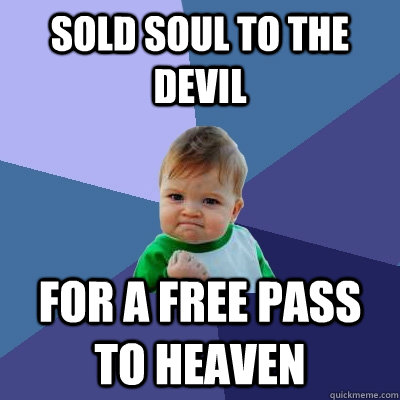 Sold soul to the Devil For a free pass to heaven  Success Kid