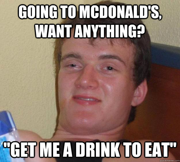 Going to McDonald's, want anything?  