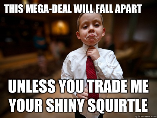 This mega-deal will fall apart Unless you trade me your shiny Squirtle  Financial Advisor Kid