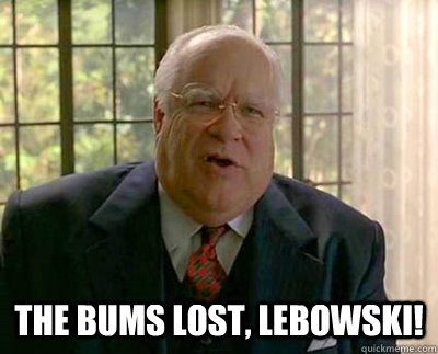 the bums lost, lebowski! - the bums lost, lebowski!  Jeffrey Lebowski