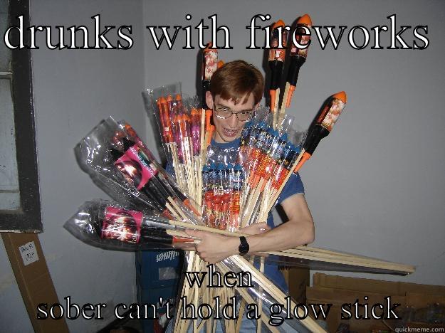 DRUNKS WITH FIREWORKS  WHEN SOBER CAN'T HOLD A GLOW STICK Crazy Fireworks Nerd