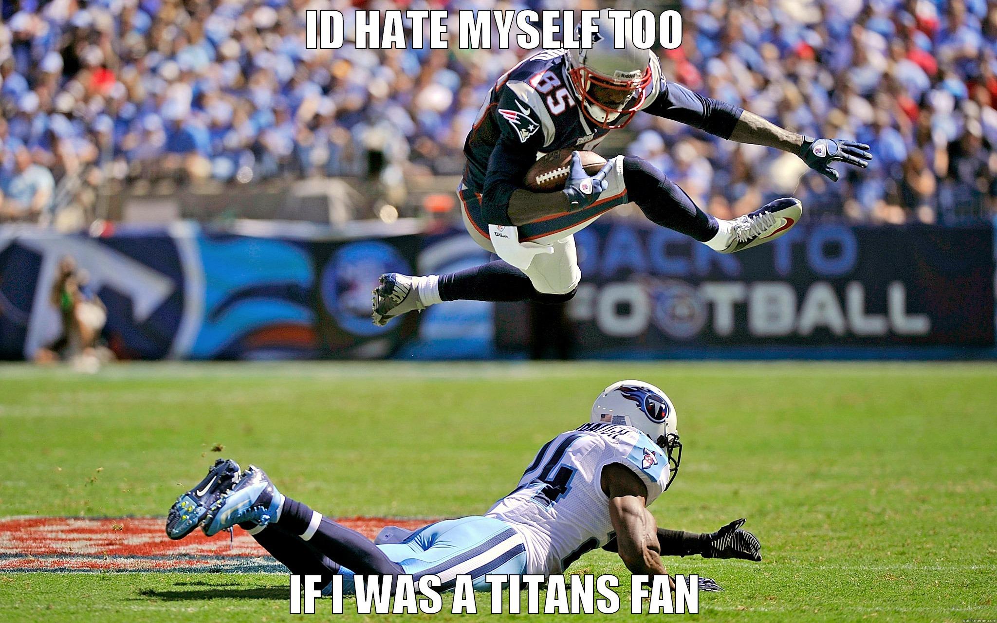 ID HATE MYSELF TOO IF I WAS A TITANS FAN Misc