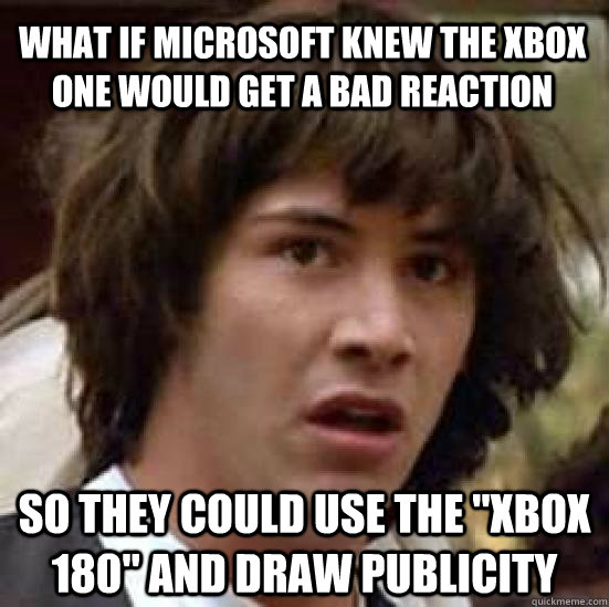 What if Microsoft knew the xbox one would get a bad reaction So they could use the 