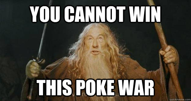 You cannot win this poke war - You cannot win this poke war  Gandalf