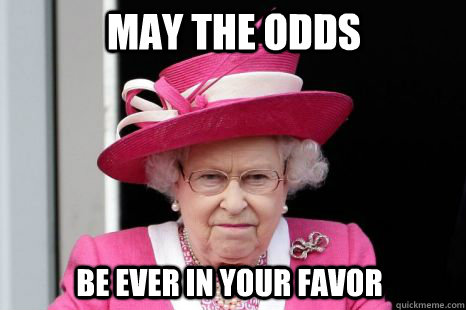 MAY THE ODDS BE EVER IN YOUR FAVOR  