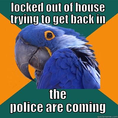 LOCKED OUT OF HOUSE TRYING TO GET BACK IN THE POLICE ARE COMING Paranoid Parrot
