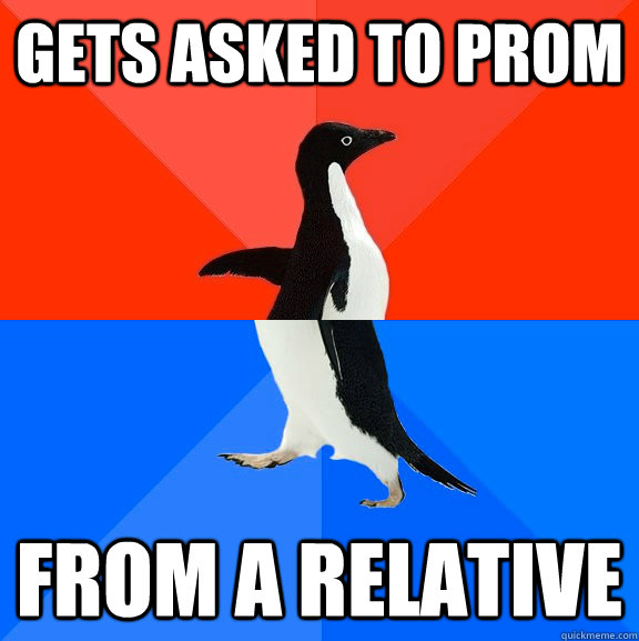 gets asked to prom from a relative  Socially Awesome Awkward Penguin