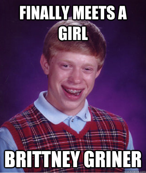 finally meets a girl Brittney Griner - finally meets a girl Brittney Griner  Bad Luck Brian