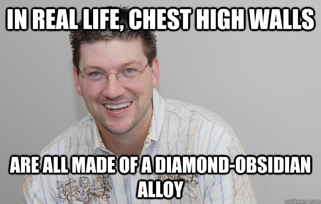 In real life, chest high walls are all made of a diamond-obsidian alloy - In real life, chest high walls are all made of a diamond-obsidian alloy  Scumbag Game Creator