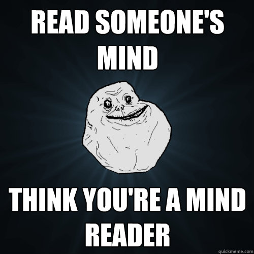 Read someone's mind Think you're a mind reader  Forever Alone